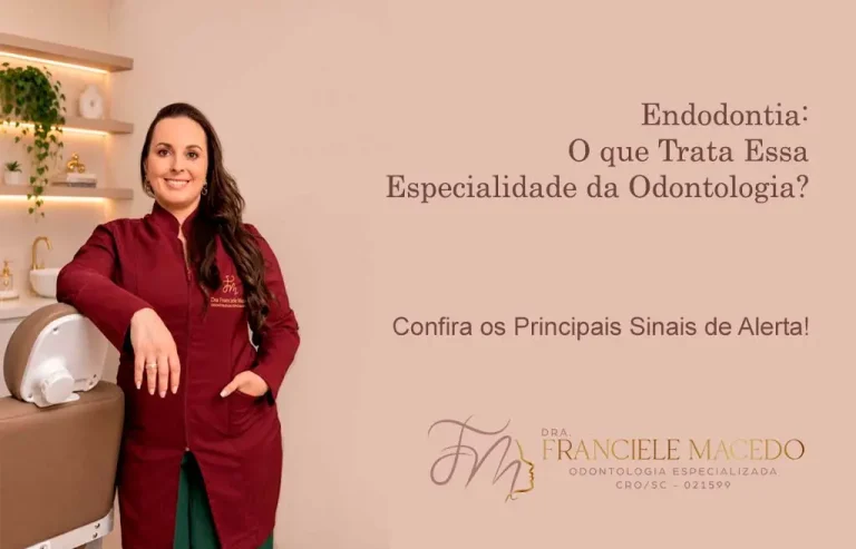 Endodontia: O que Trata Esta Especialidade da Odontologia? - Dra. Franciele Macedo Especialista em Endodontia em Blumenau, Vale do Itajaí/SC