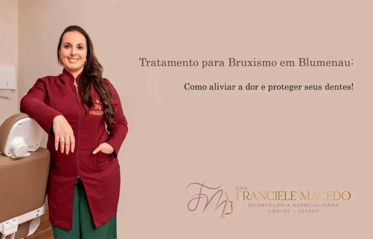 Tratamento para Bruxismo em Blumenau: Como aliviar a dor e proteger seus dentes! - Dra. Franciele Macedo Especialista em Endodontia em Blumenau, Vale do Itajaí/SC